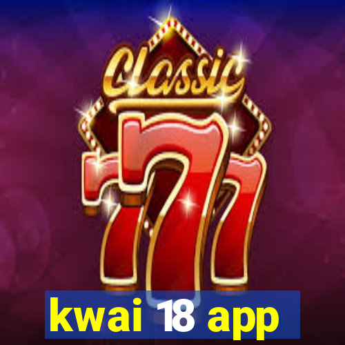 kwai 18 app